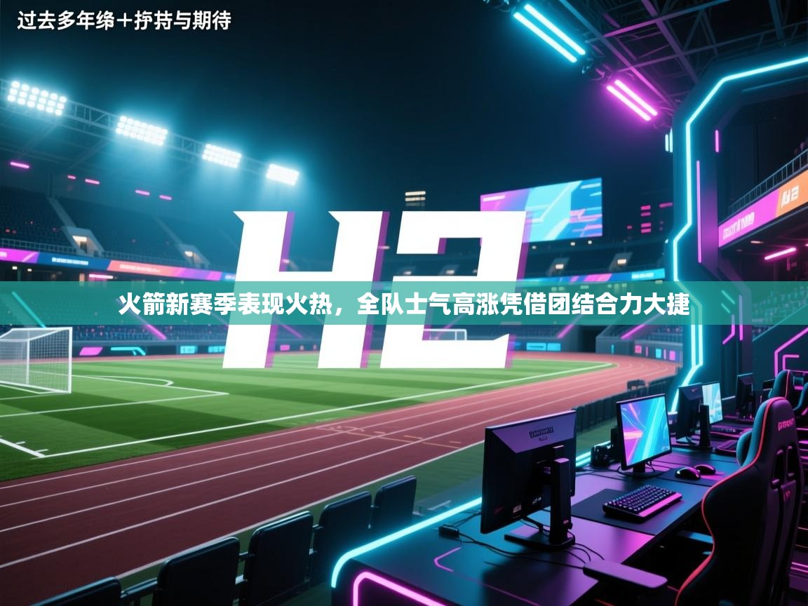 火箭新赛季表现火热，全队士气高涨凭借团结合力大捷  第1张