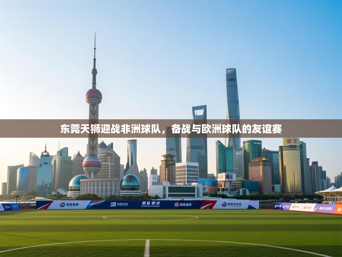 东莞天狮迎战非洲球队,备战与欧洲球队的友谊赛 第1张